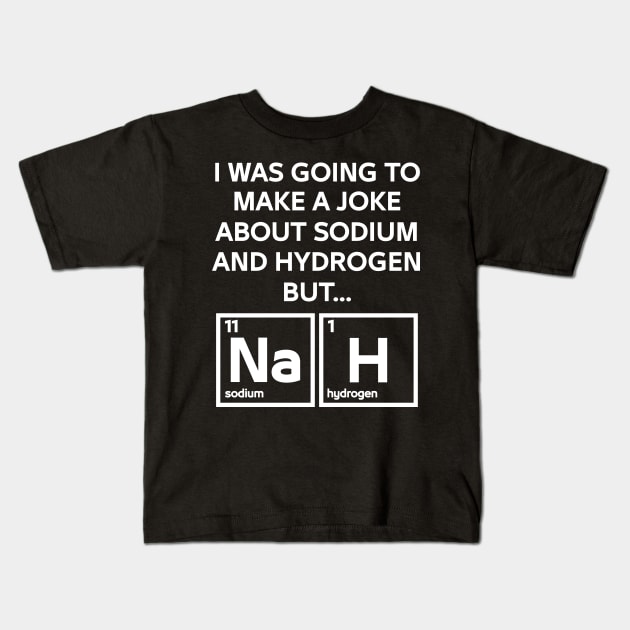 A Joke About Sodium And Hydrogen NaH Kids T-Shirt by ScienceCorner